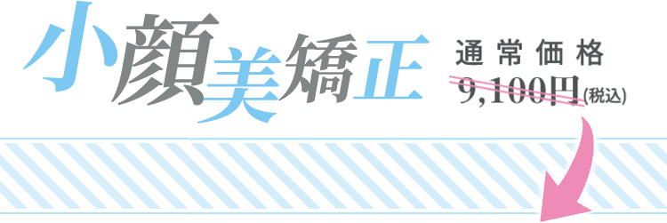 小顔美矯正通常価格9,100円(税抜)が